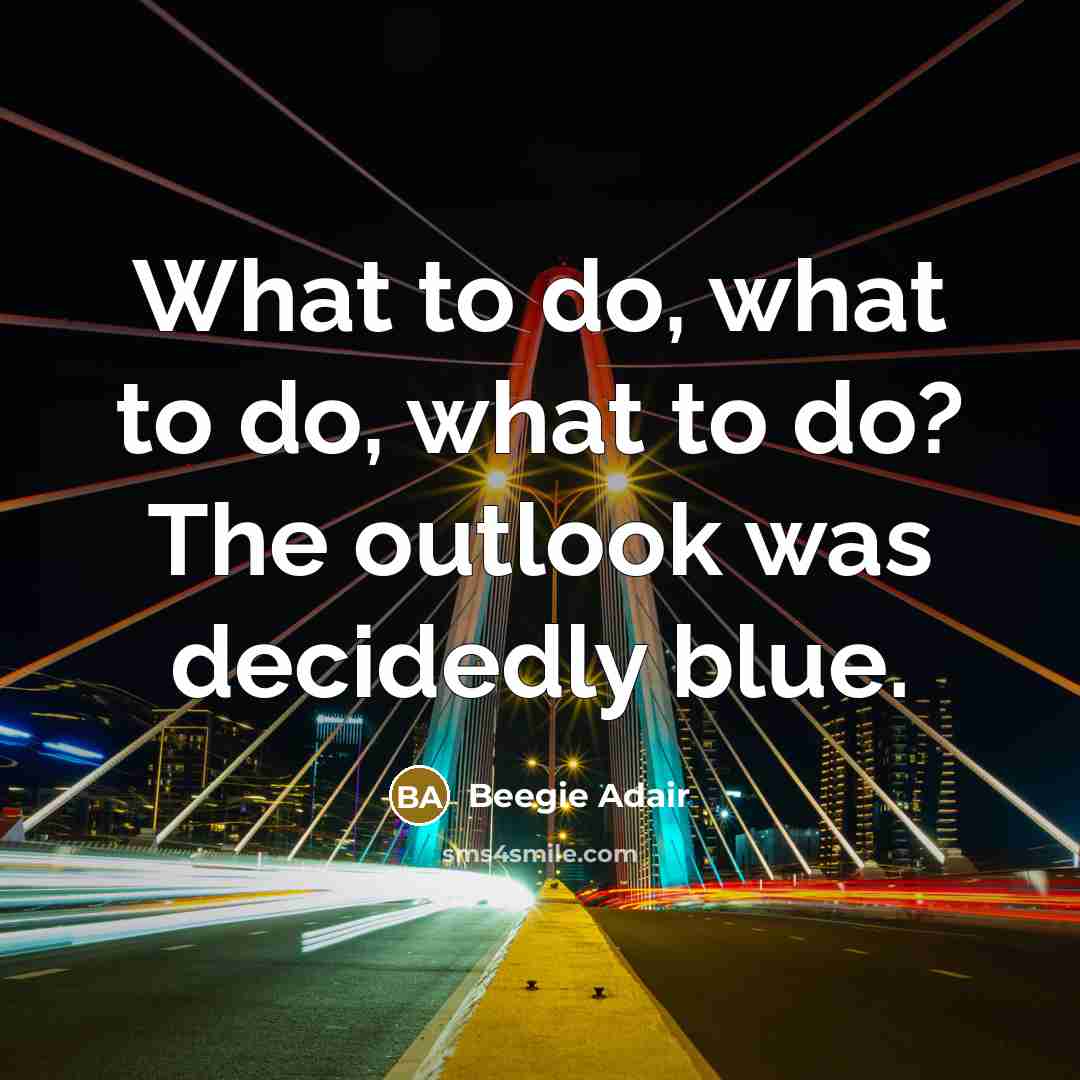 “What to do, what to do, what to do? The…” quote by Beegie Adair