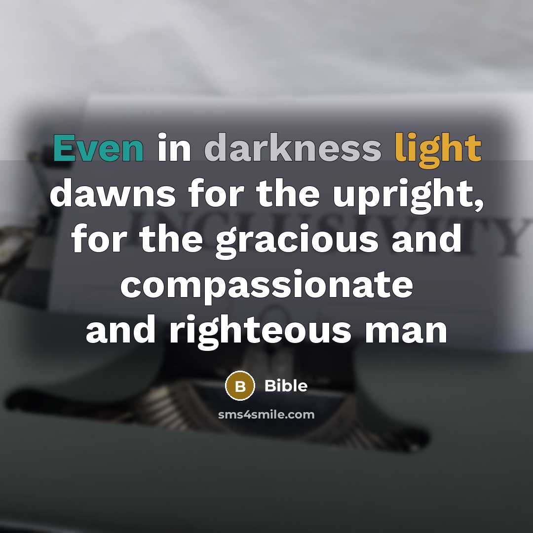 “Even in darkness light dawns for the upright, for the…” quote by Bible