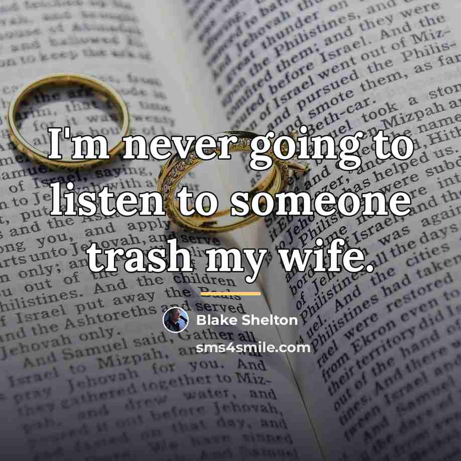 “I'm never going to listen to someone trash my wife.…” quote by Blake Shelton