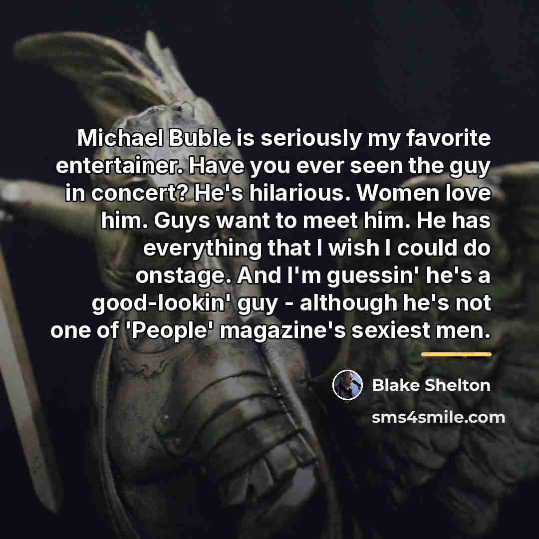 “Michael Buble is seriously my favorite entertainer. Have you ever…” quote by Blake Shelton