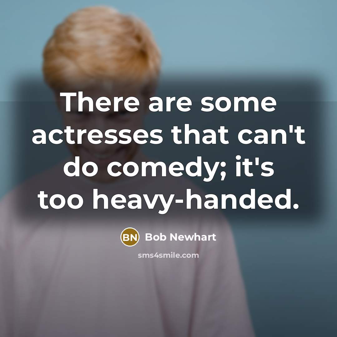 “There are some actresses that can't do comedy; it's too…” quote by Bob Newhart