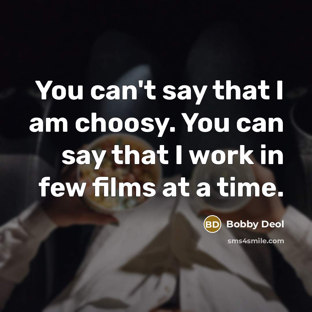 “You can't say that I am choosy. You can say…” quote by Bobby Deol