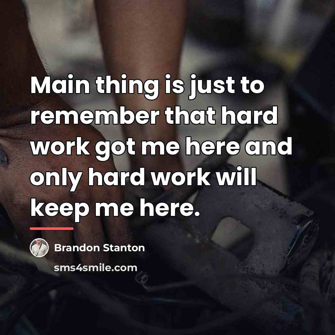 “Main thing is just to remember that hard work got…” quote by Brandon Stanton