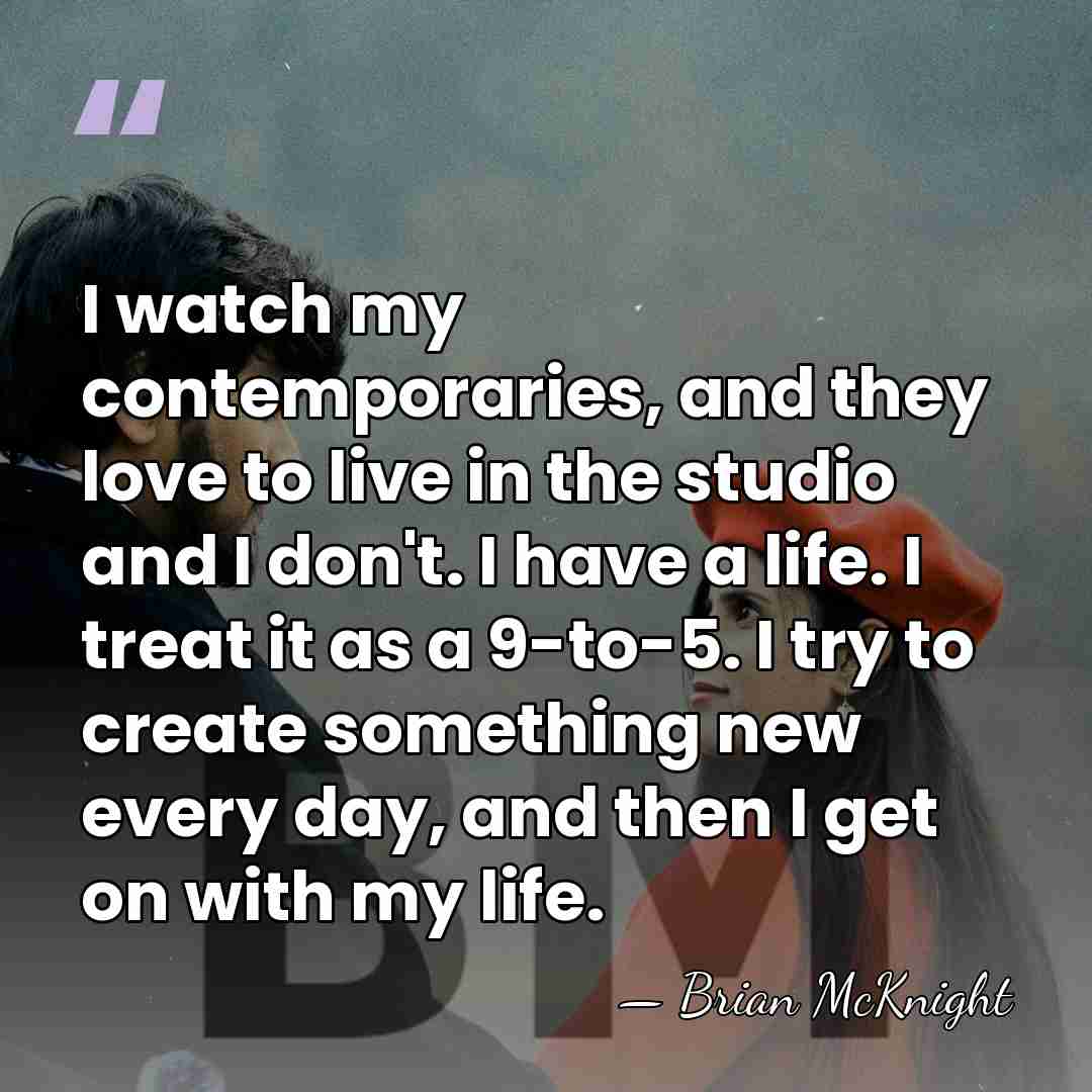 I watch my contemporaries, and they love to live in the studio&hellip; - Brian McKnight