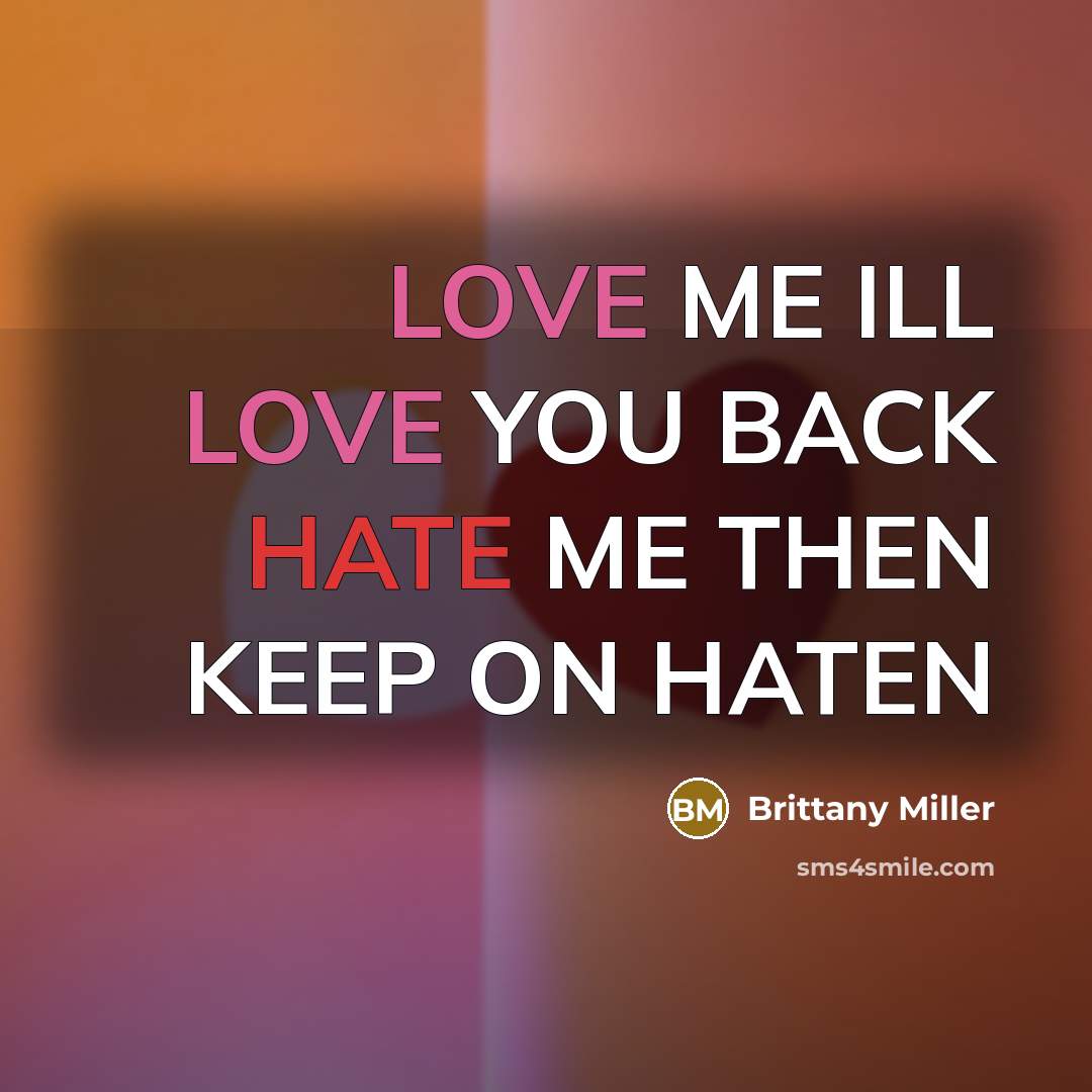 “LOVE ME ILL LOVE YOU BACK HATE ME THEN KEEP ON HATEN” quote by Brittany Miller