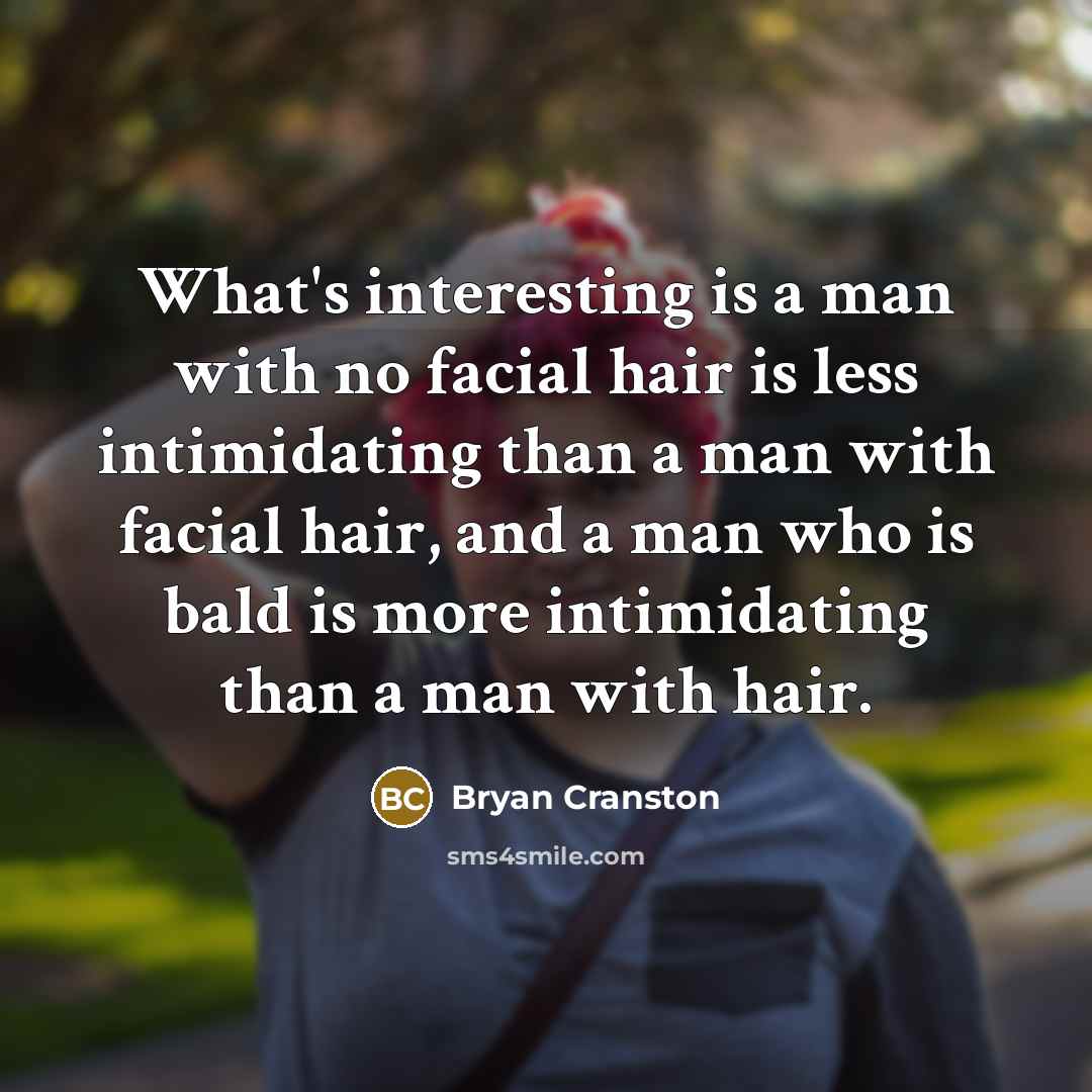 “What's interesting is a man with no facial hair is…” quote by Bryan Cranston
