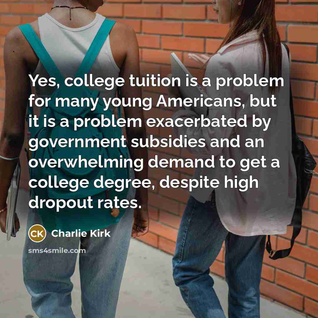 “Yes, college tuition is a problem for many young Americans,…” quote by Charlie Kirk