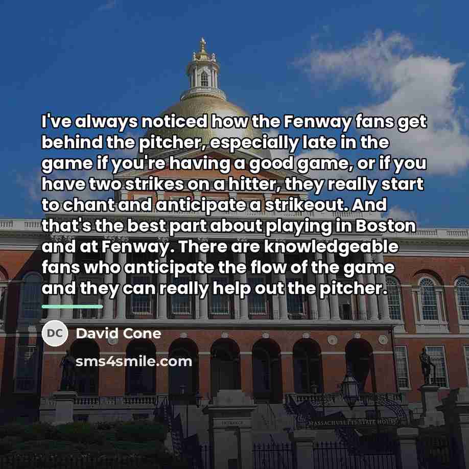 “I've always noticed how the Fenway fans get behind the…” quote by David Cone