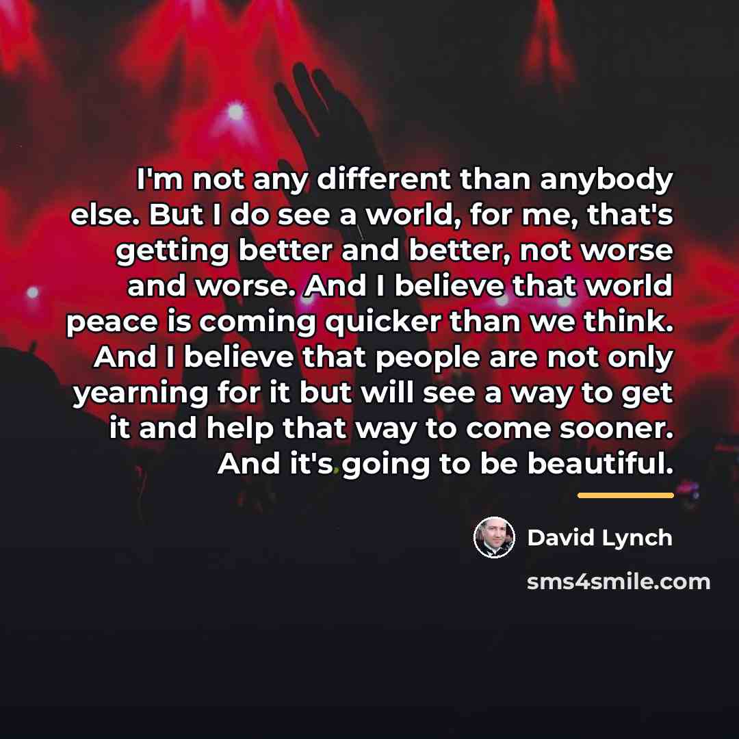 “I'm not any different than anybody else. But I do…” quote by David Lynch