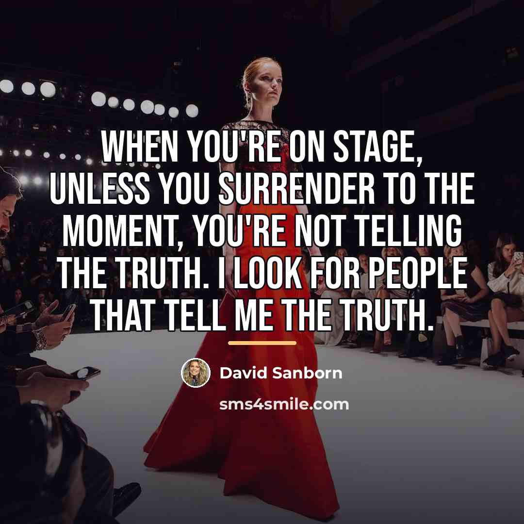 “When you're on stage, unless you surrender to the moment,…” quote by David Sanborn