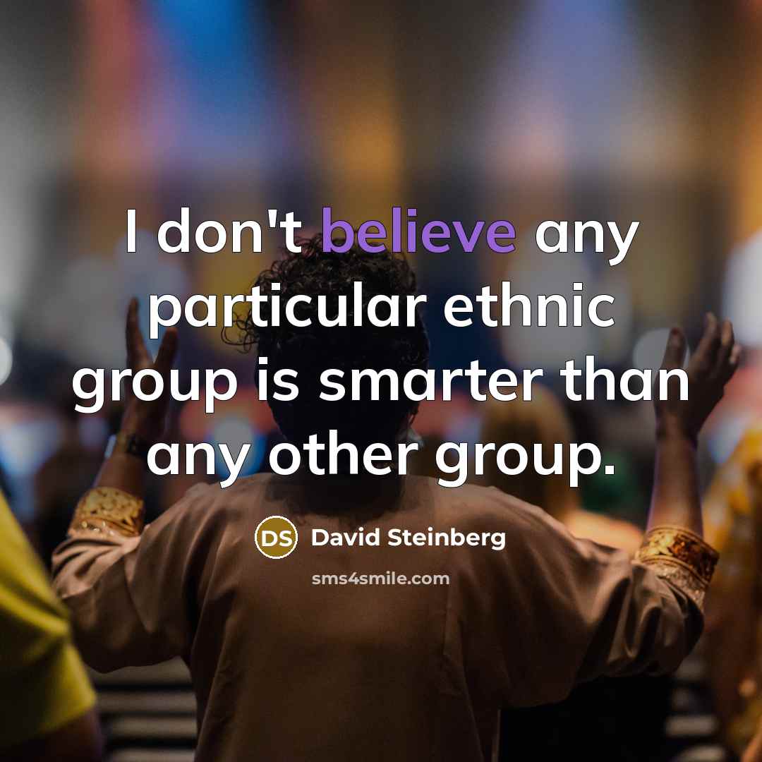 “I don't believe any particular ethnic group is smarter than…” quote by David Steinberg