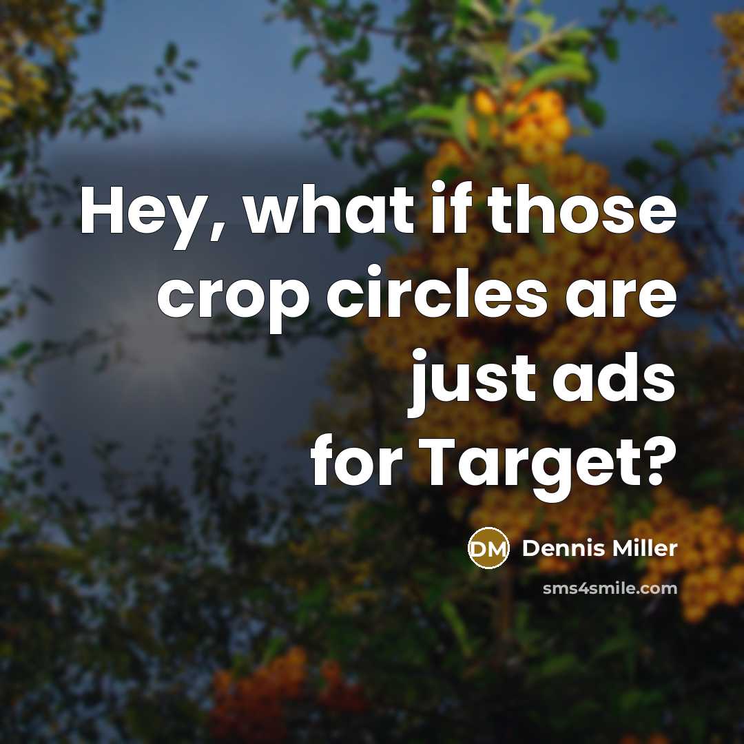 “Hey, what if those crop circles are just ads for…” quote by Dennis Miller