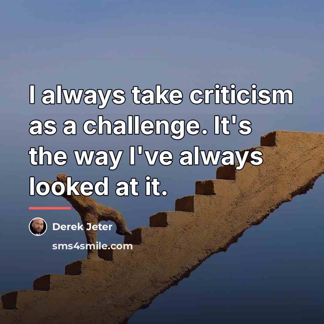 “I always take criticism as a challenge. It's the way…” quote by Derek Jeter