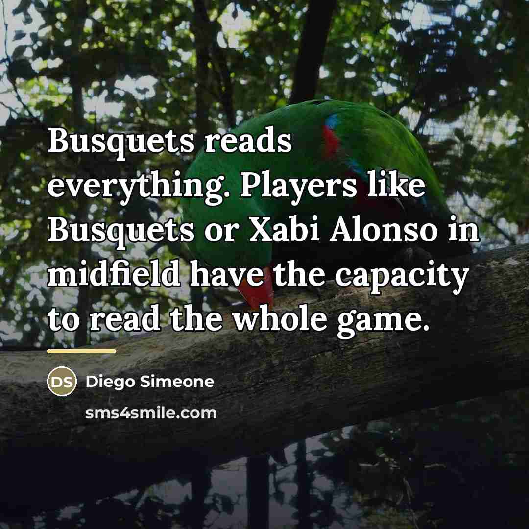 “Busquets reads everything. Players like Busquets or Xabi Alonso in…” quote by Diego Simeone