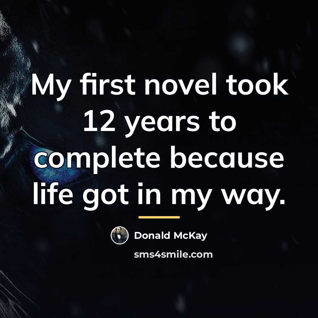 “My first novel took 12 years to complete because life…” quote by Donald McKay