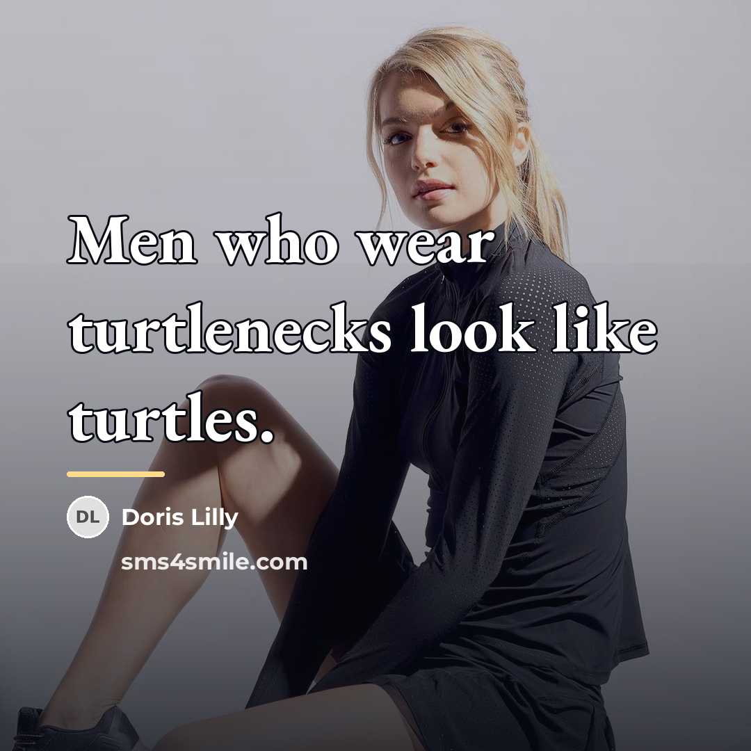 “Men who wear turtlenecks look like turtles.…” quote by Doris Lilly