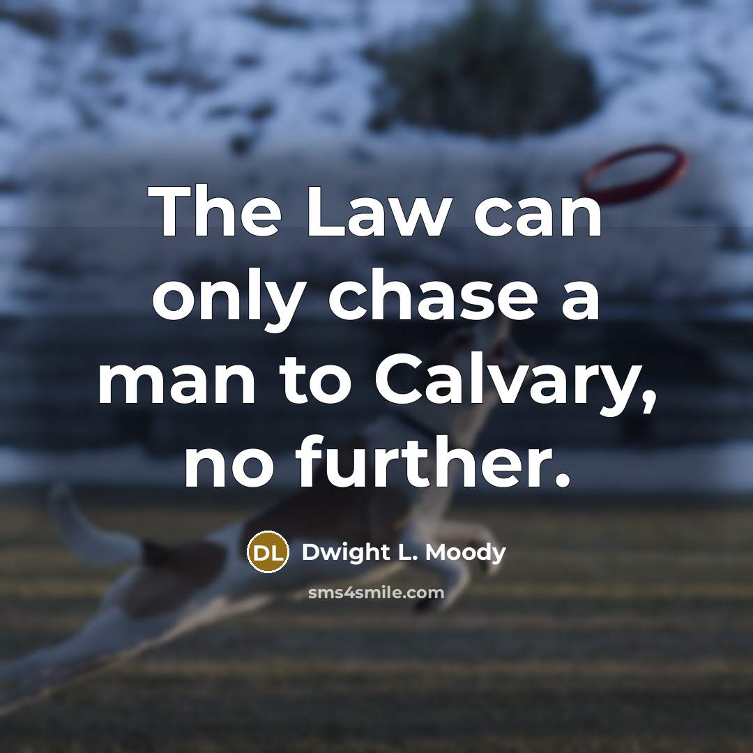 “The Law can only chase a man to Calvary, no…” quote by Dwight L. Moody