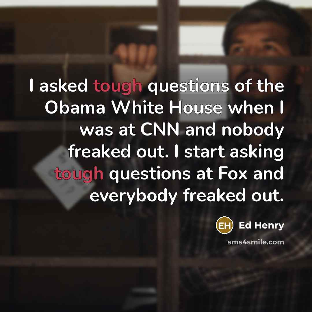 “I asked tough questions of the Obama White House when…” quote by Ed Henry