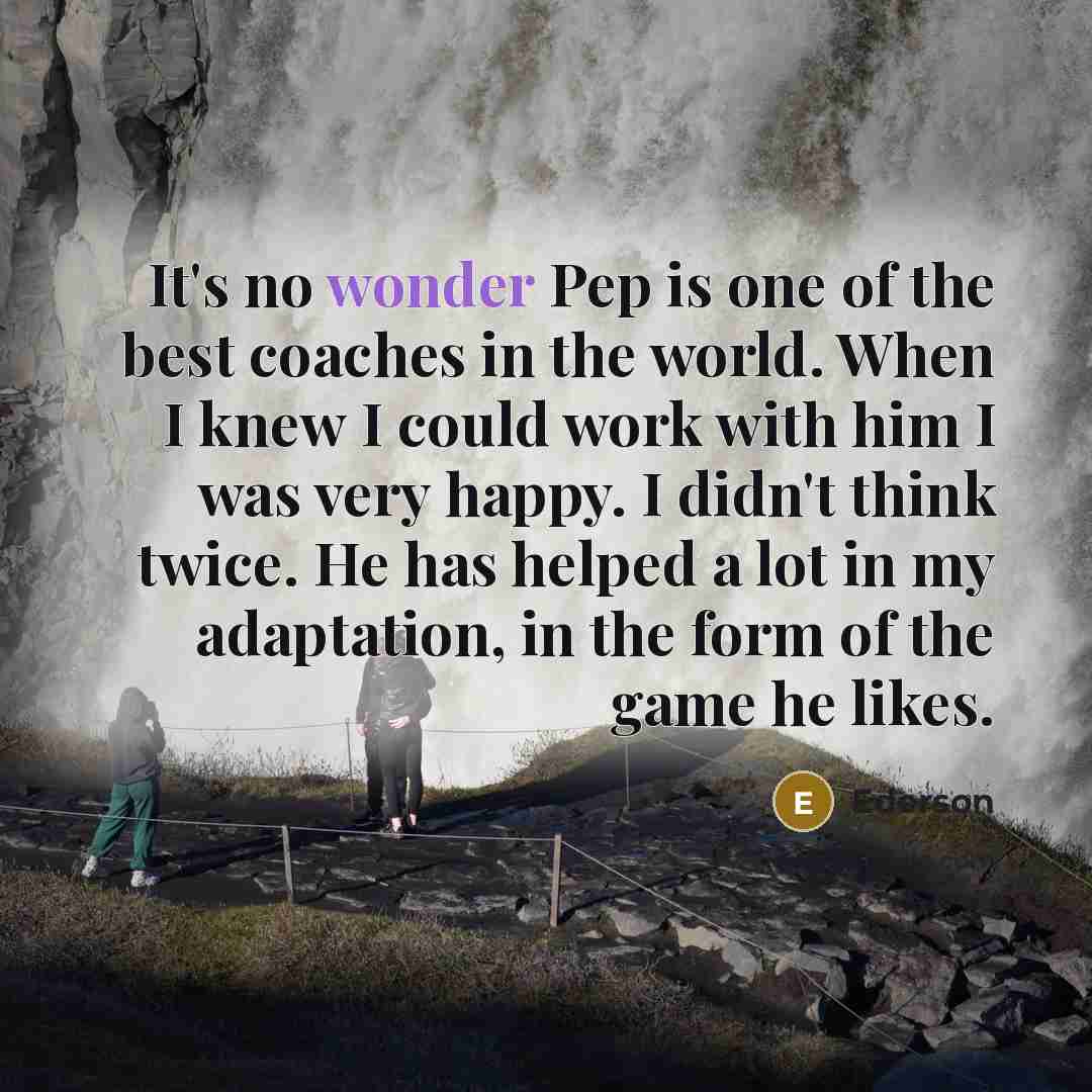 “It's no wonder Pep is one of the best coaches…” quote by Ederson
