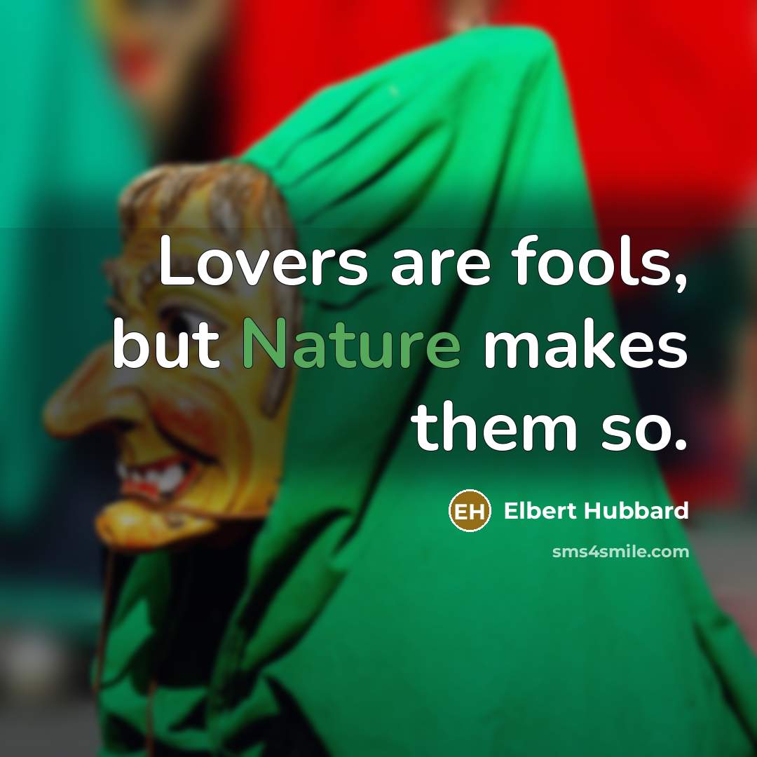“Lovers are fools, but Nature makes them so.…” quote by Elbert Hubbard