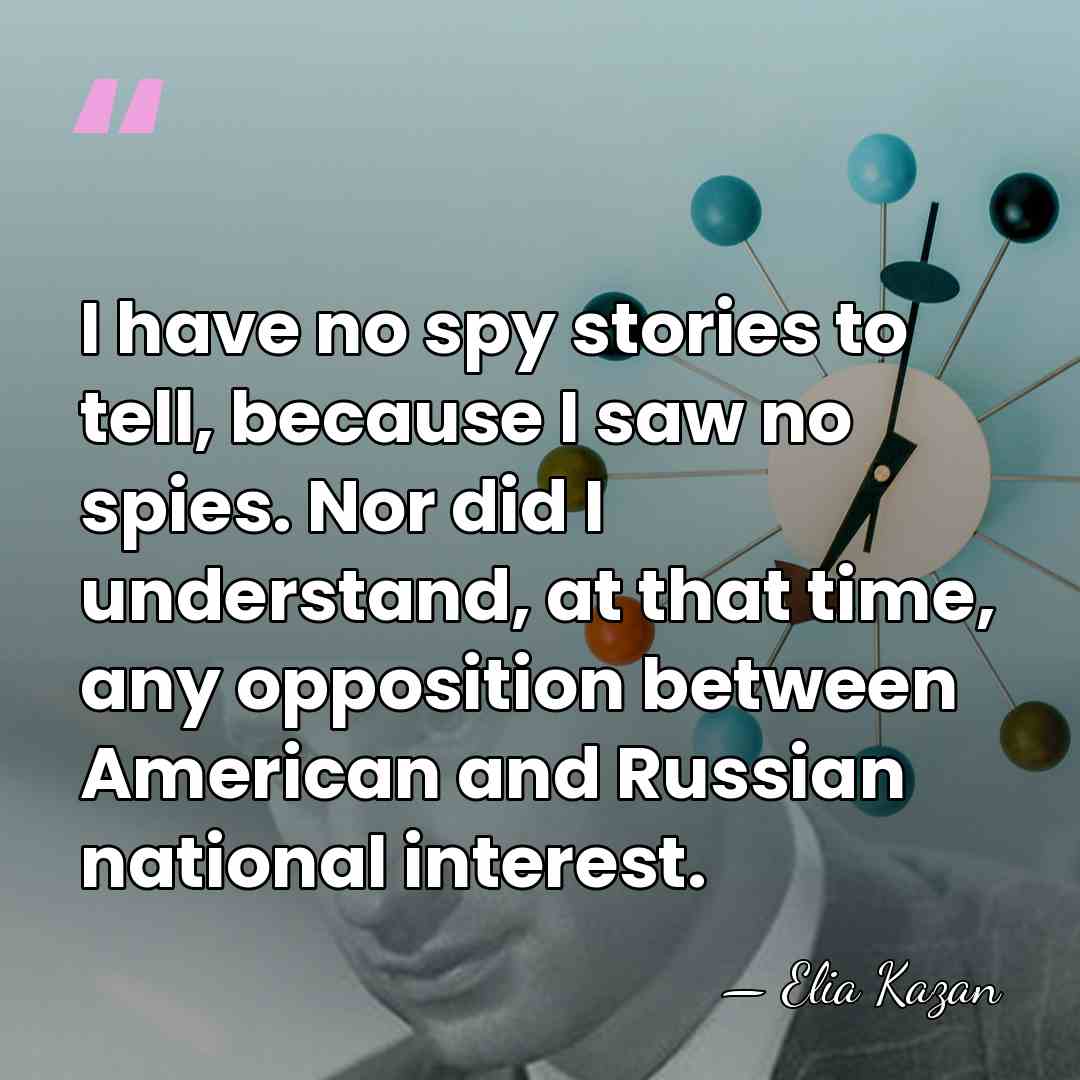 I have no spy stories to tell, because I saw no spies.&hellip; - Elia Kazan