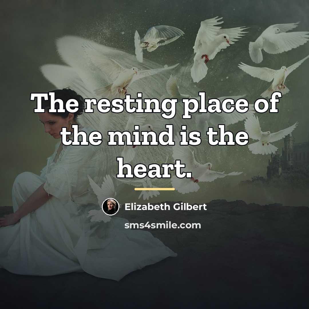 “The resting place of the mind is the heart.…” quote by Elizabeth Gilbert