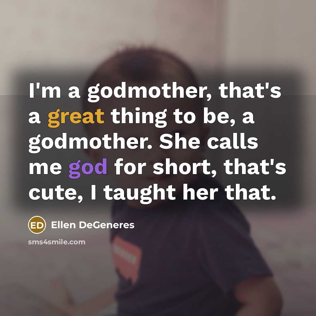 “I'm a godmother, that's a great thing to be, a…” quote by Ellen DeGeneres