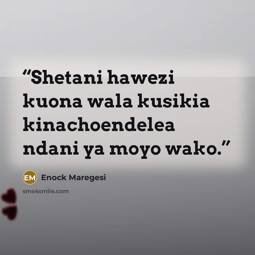 “Shetani hawezi kuona wala kusikia kinachoendelea ndani ya moyo wako.” quote by Enock Maregesi