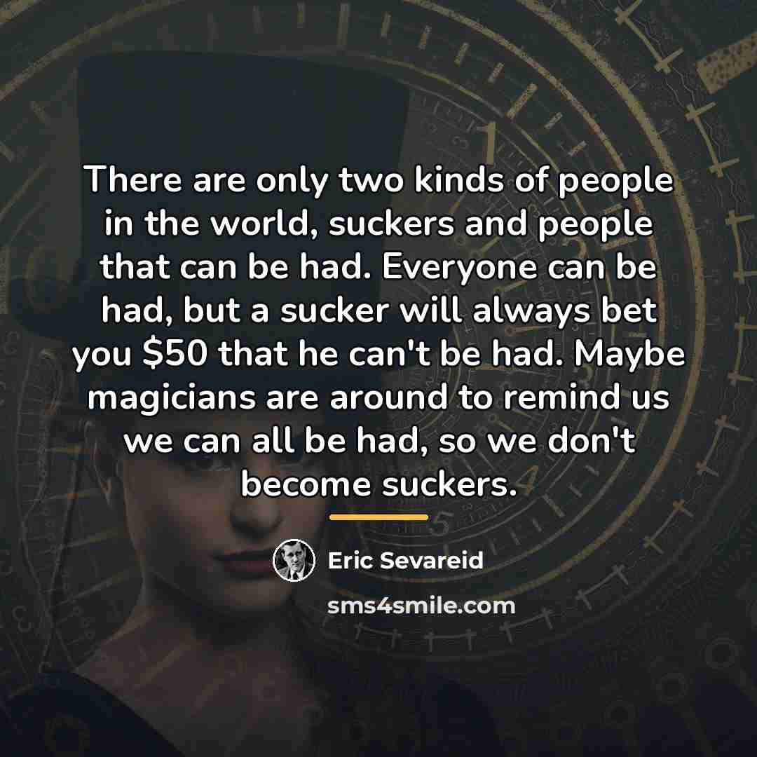 “There are only two kinds of people in the world,…” quote by Eric Sevareid