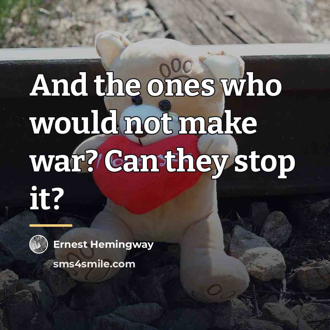 “And the ones who would not make war? Can they…” quote by Ernest Hemingway