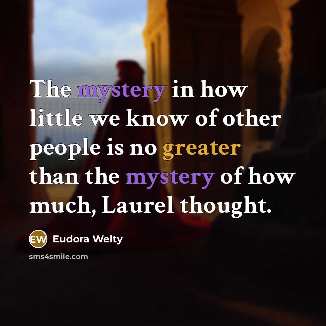 “The mystery in how little we know of other people…” quote by Eudora Welty