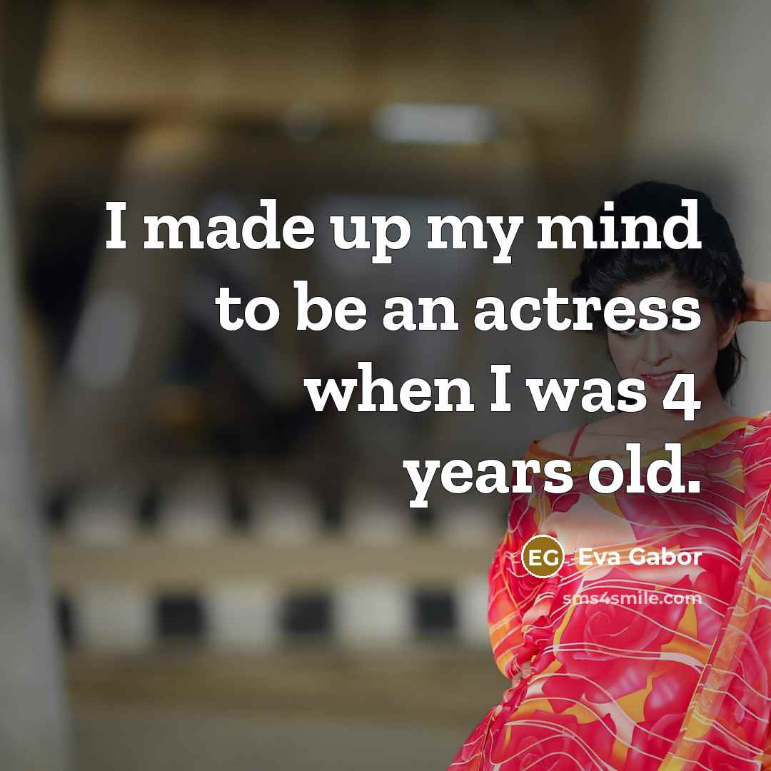 “I made up my mind to be an actress when…” quote by Eva Gabor