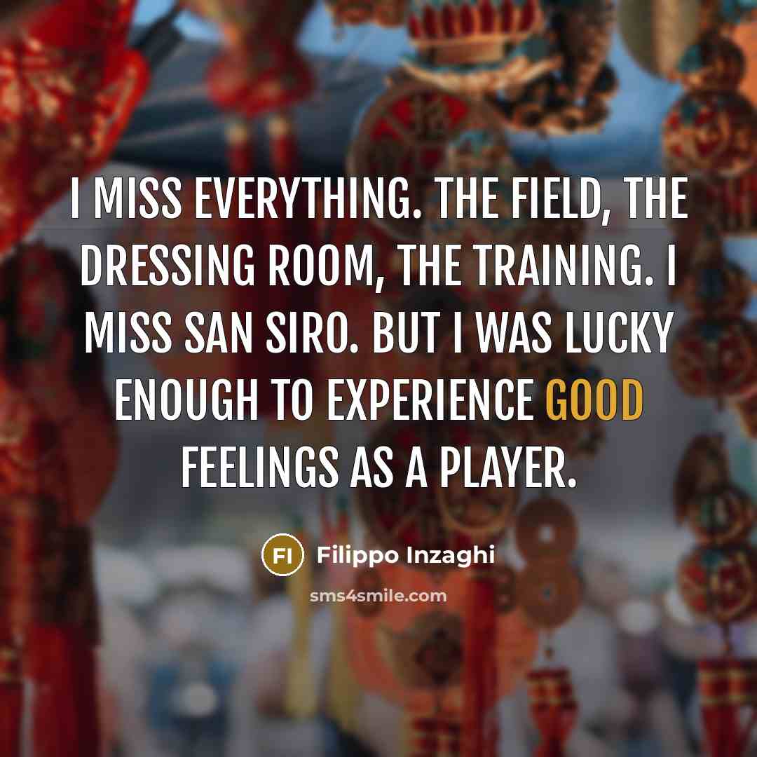 “I miss everything. The field, the dressing room, the training.…” quote by Filippo Inzaghi
