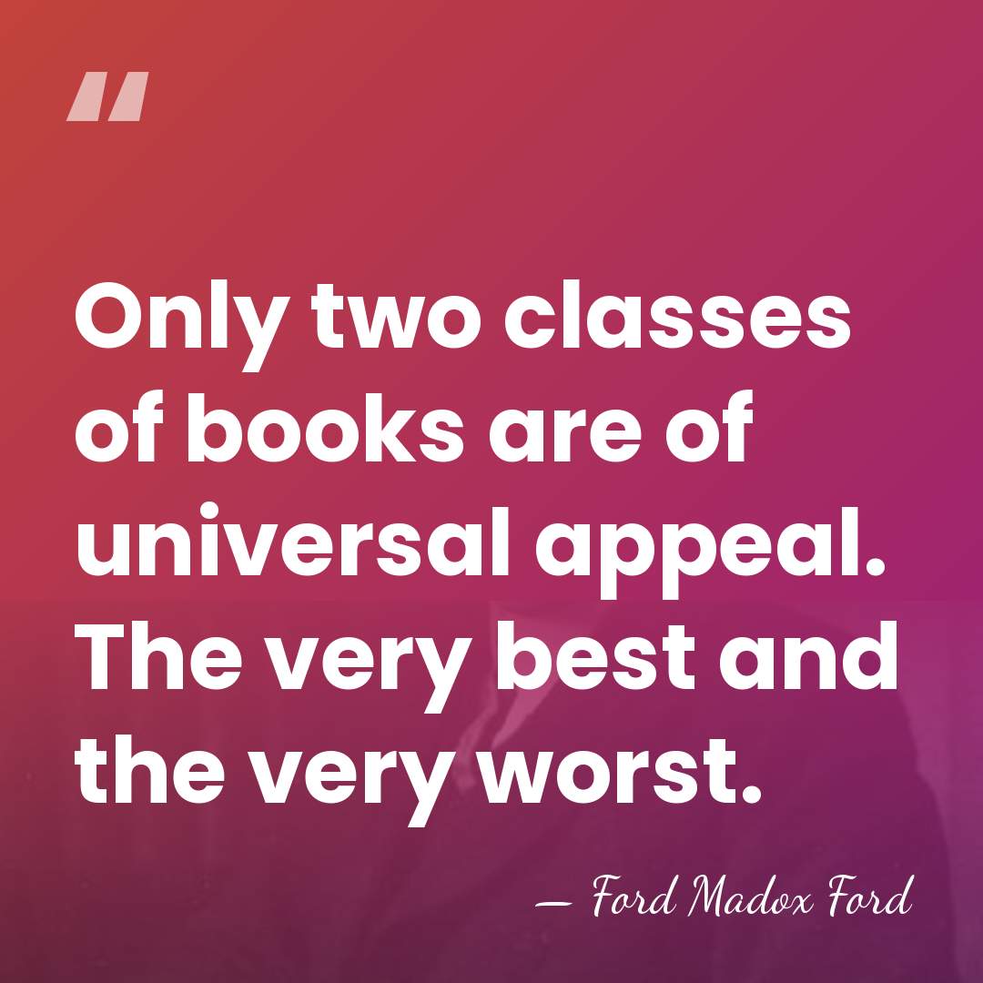 Only two classes of books are of universal appeal. The very best&hellip; - Ford Madox Ford