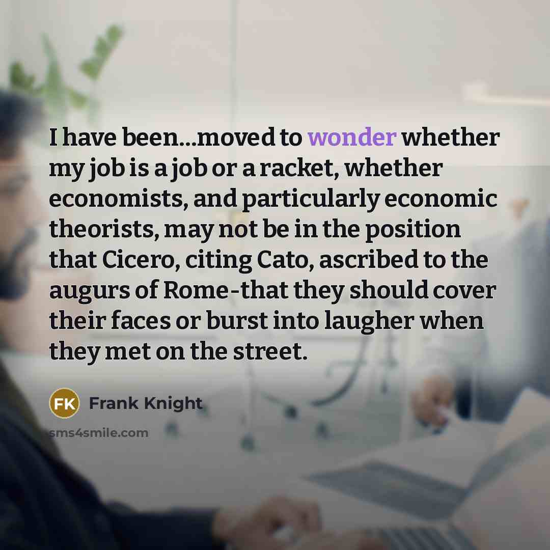 “I have been....moved to wonder whether my job is a…” quote by Frank Knight