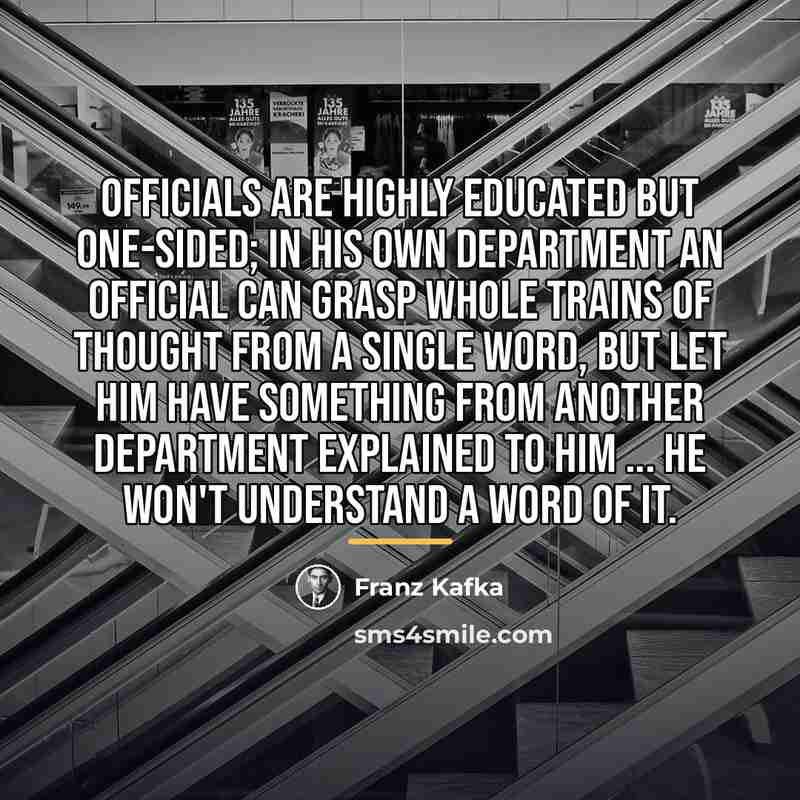 “Officials are highly educated but one-sided; in his own department…” quote by Franz Kafka