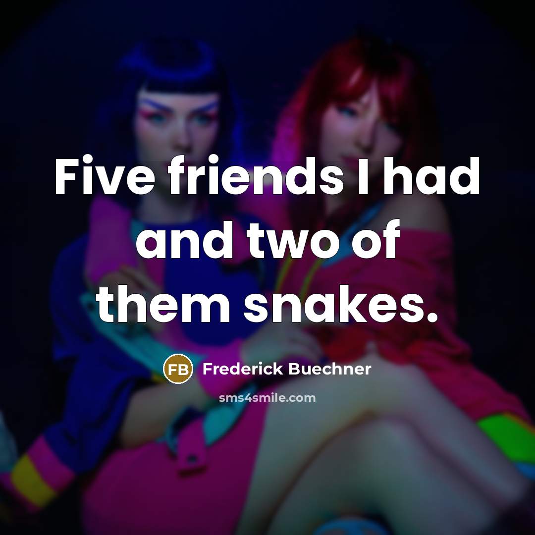 “Five friends I had and two of them snakes.…” quote by Frederick Buechner