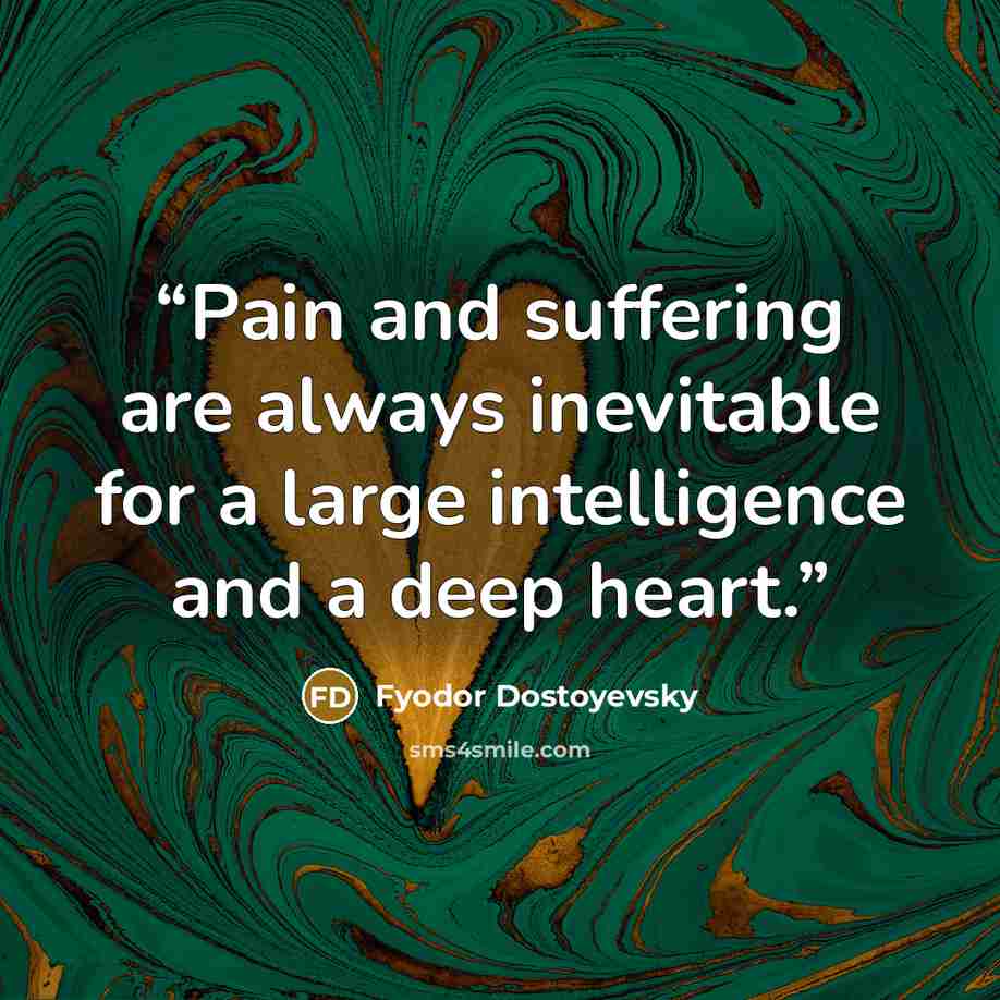 “Pain and suffering are always inevitable for a large intelligence and a deep heart.” quote by Fyodor Dostoyevsky