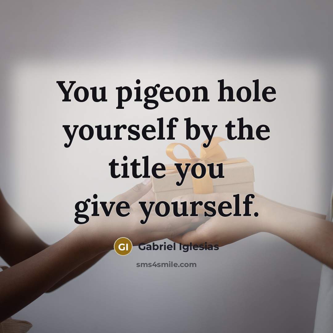 “You pigeon hole yourself by the title you give yourself.…” quote by Gabriel Iglesias