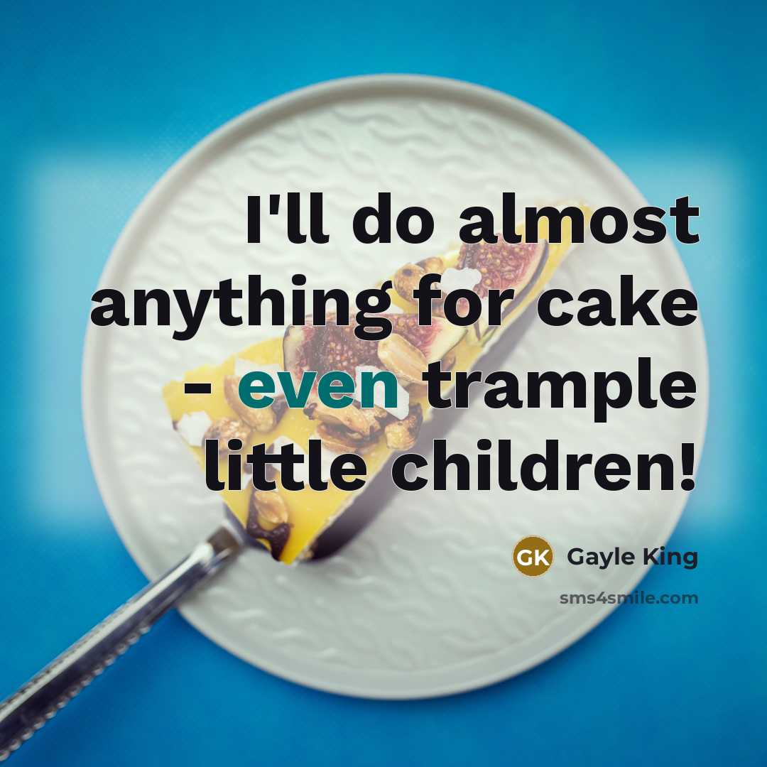 “I'll do almost anything for cake - even trample little…” quote by Gayle King