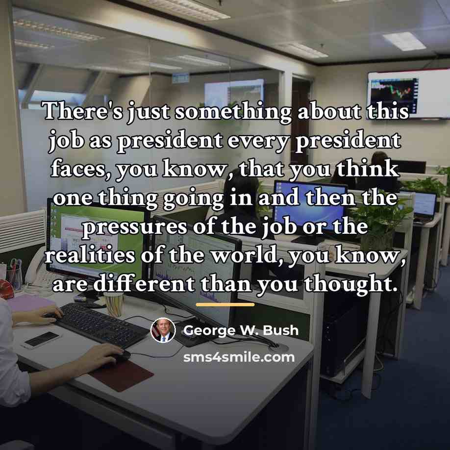 “There's just something about this job as president every president…” quote by George W. Bush