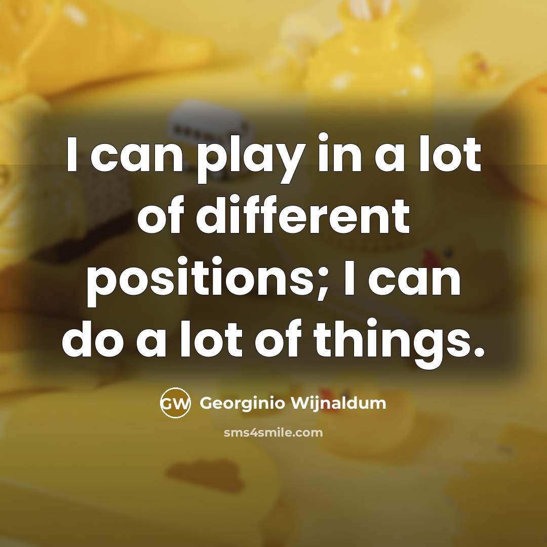“I can play in a lot of different positions; I…” quote by Georginio Wijnaldum