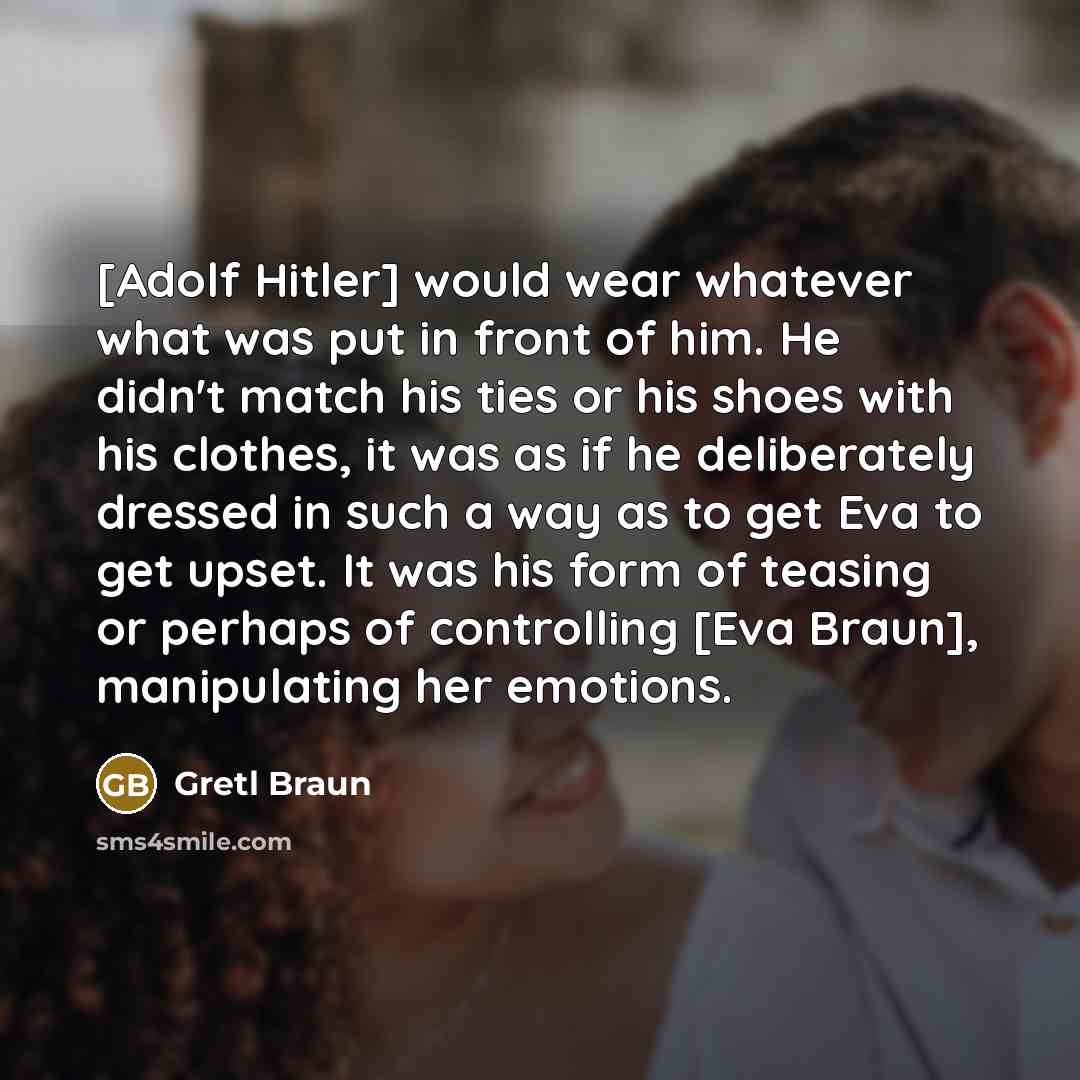 “[Adolf Hitler] would wear whatever what was put in front…” quote by Gretl Braun