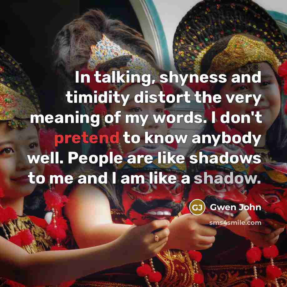“In talking, shyness and timidity distort the very meaning of…” quote by Gwen John
