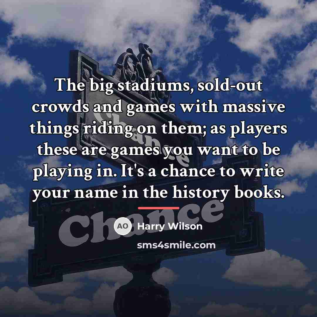 “The big stadiums, sold-out crowds and games with massive things…” quote by Harry Wilson