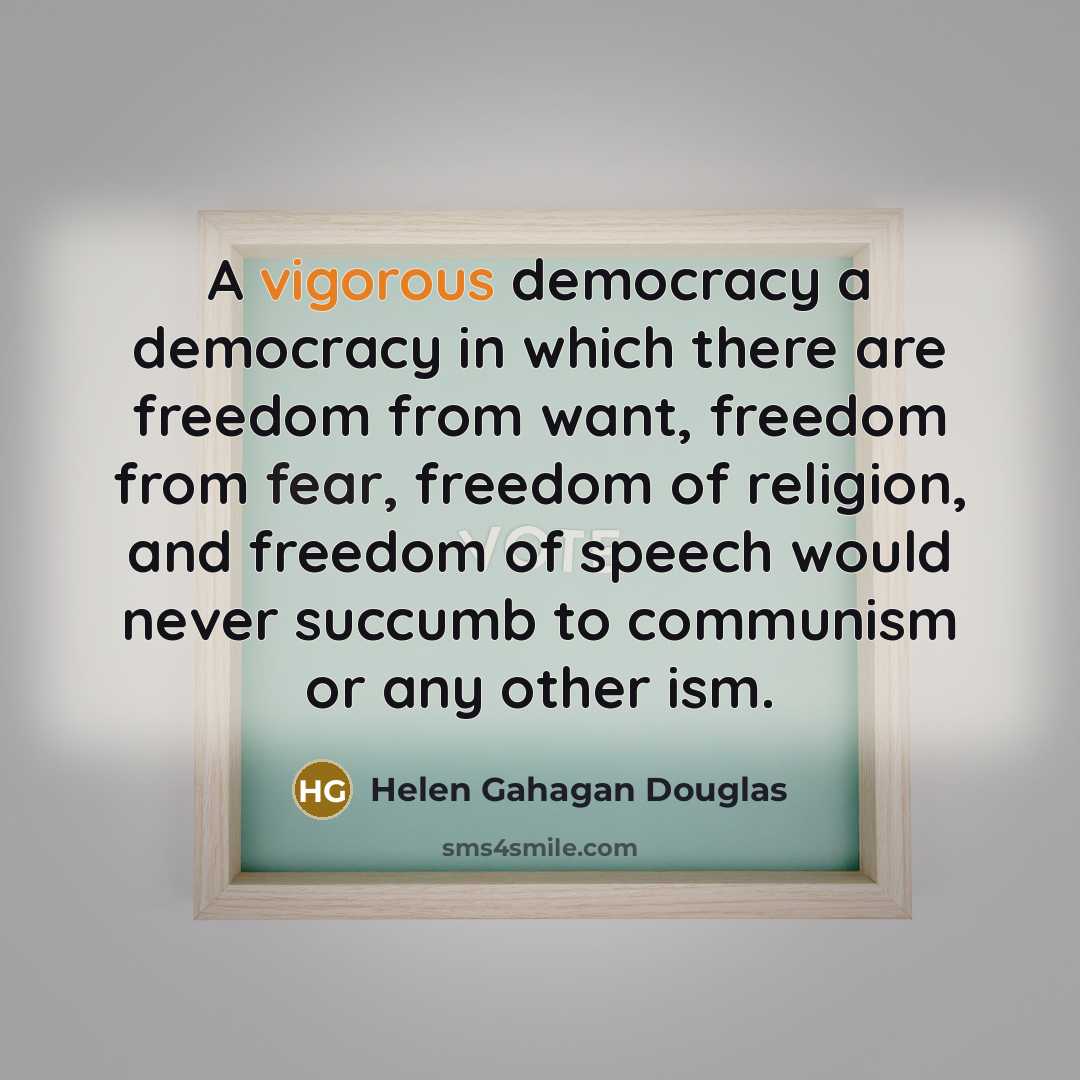 “A vigorous democracy a democracy in which there are freedom…” quote by Helen Gahagan Douglas