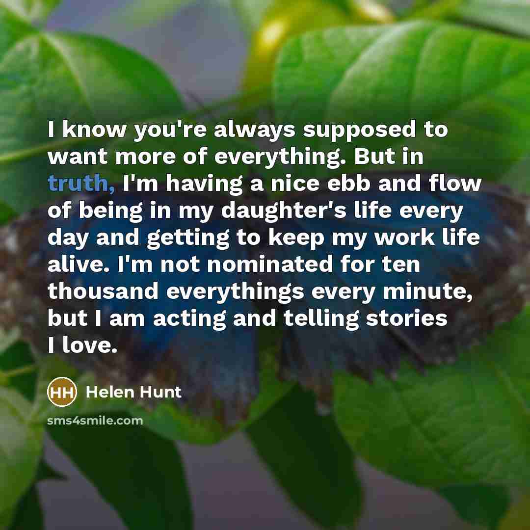 “I know you're always supposed to want more of everything.…” quote by Helen Hunt