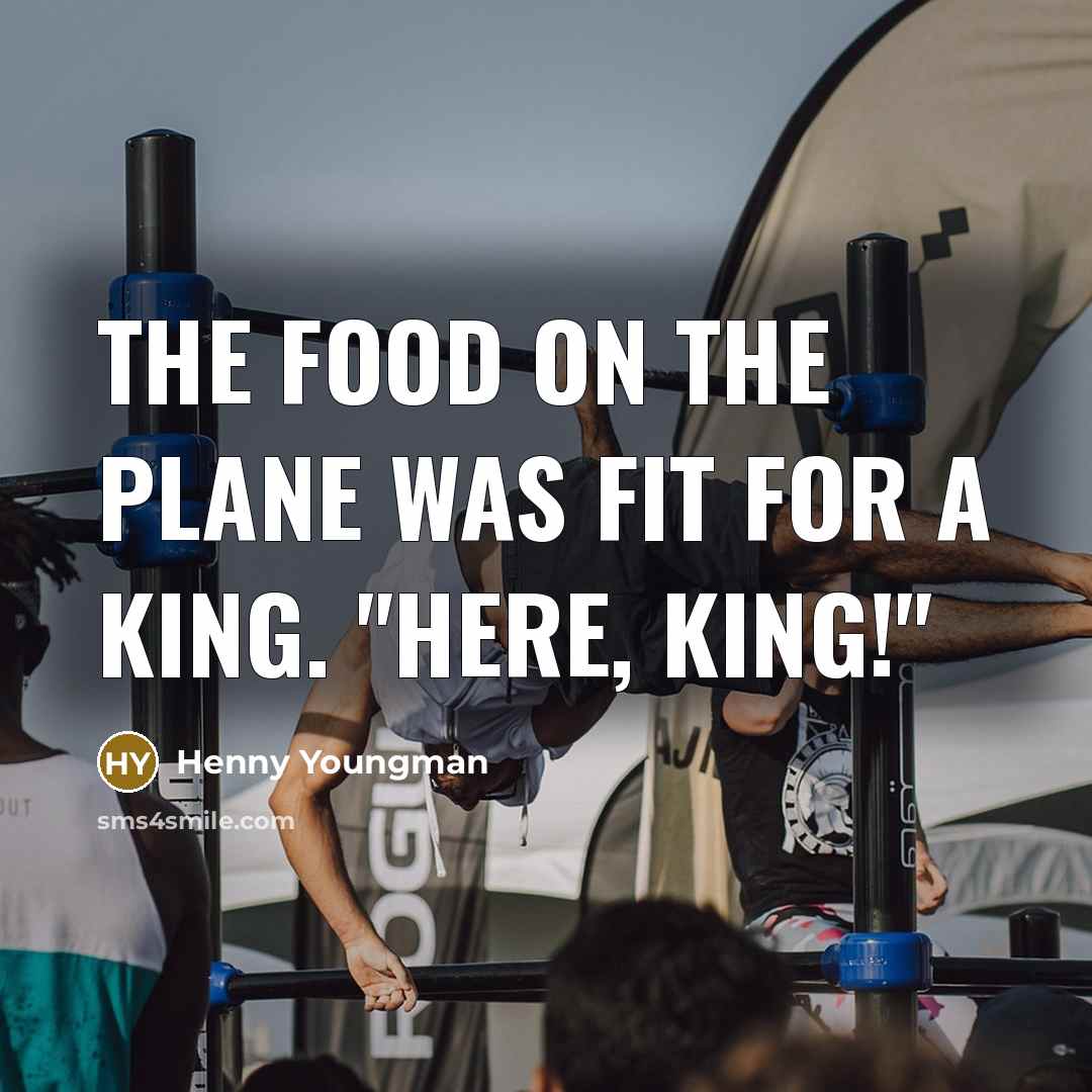 “The food on the plane was fit for a king.…” quote by Henny Youngman