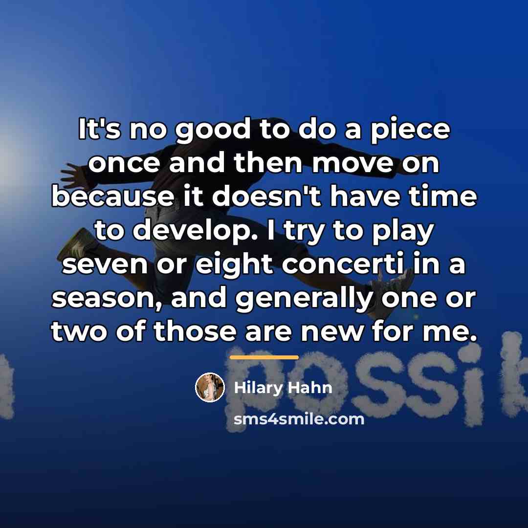 “It's no good to do a piece once and then…” quote by Hilary Hahn