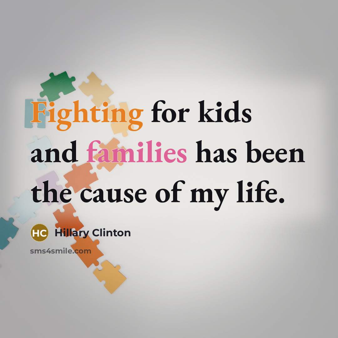 “Fighting for kids and families has been the cause of my life.” quote by Hillary Clinton